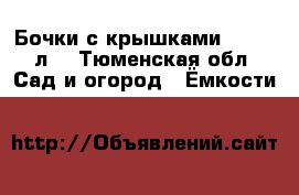 Бочки с крышками 400-500л. - Тюменская обл. Сад и огород » Ёмкости   